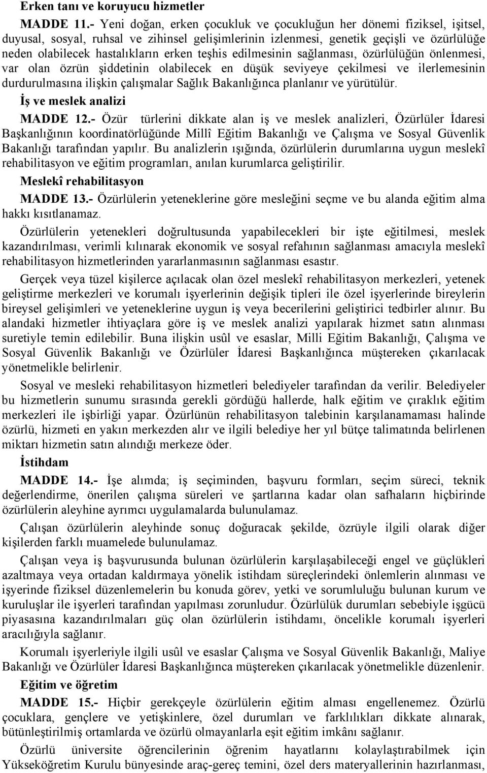 erken teşhis edilmesinin sağlanması, özürlülüğün önlenmesi, var olan özrün şiddetinin olabilecek en düşük seviyeye çekilmesi ve ilerlemesinin durdurulmasına ilişkin çalışmalar Sağlık Bakanlığınca