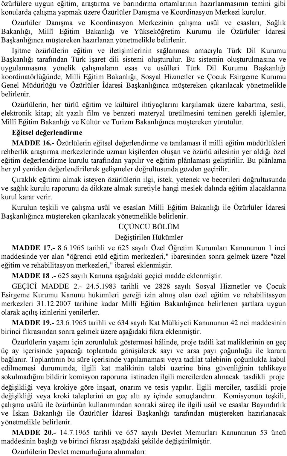 yönetmelikle belirlenir. İşitme özürlülerin eğitim ve iletişimlerinin sağlanması amacıyla Türk Dil Kurumu Başkanlığı tarafından Türk işaret dili sistemi oluşturulur.