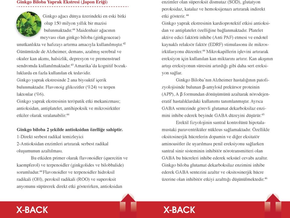 42 Günümüzde de Alzheimer, demans, azalmış serebral ve okuler kan akımı, halsizlik, depresyon ve premenstruel sendromda kullanılmaktadır.