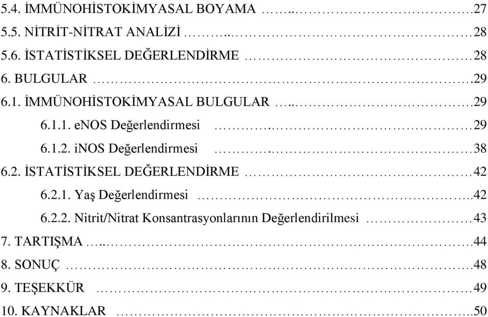 29 6.1.2. inos Değerlendirmesi. 38 6.2. İSTATİSTİKSEL DEĞERLENDİRME 42 6.2.1. Yaş Değerlendirmesi..42 6.2.2. Nitrit/Nitrat Konsantrasyonlarının Değerlendirilmesi 43 7.