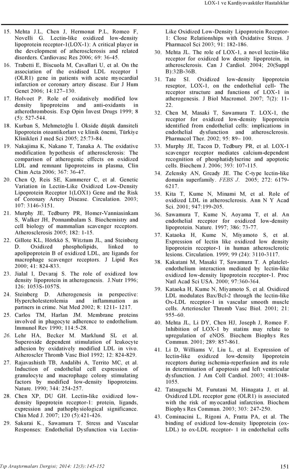 Trabetti E, Biscuola M, Cavallari U, et al. On the association of the oxidised LDL receptor 1 (OLR1) gene in patients with acute myocardial infarction or coronary artery disease.