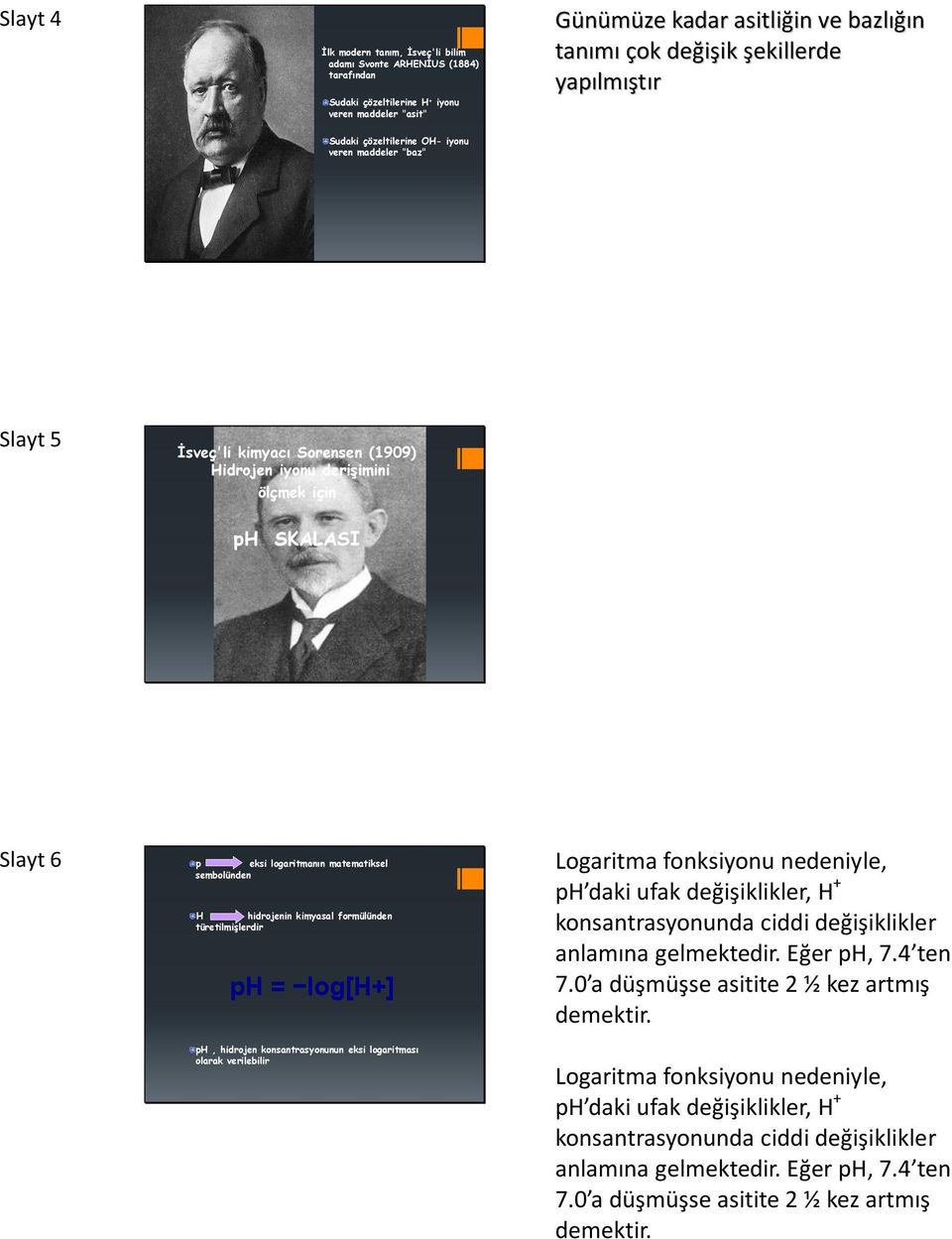 matematiksel sembolünden H hidrojenin kimyasal formülünden türetilmişlerdir ph = log[h+] ph, hidrojen konsantrasyonunun eksi logaritması olarak verilebilir Logaritma fonksiyonu nedeniyle, ph daki