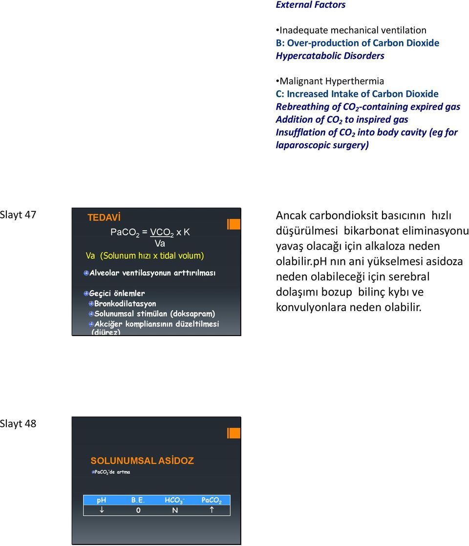 Alveolar ventilasyonun arttırılması Geçici önlemler Bronkodilatasyon Solunumsal stimülan (doksapram) Akciğer kompliansının düzeltilmesi (diürez) Ancak carbondioksit basıcının hızlı düşürülmesi