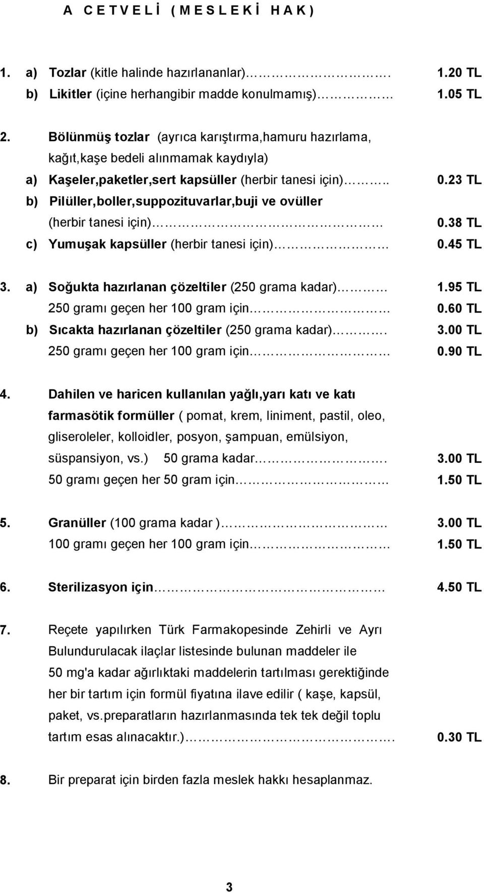 23 b) Pilüller,boller,suppozituvarlar,buji ve ovüller (herbir tanesi için) 0.38 c) Yumuşak kapsüller (herbir tanesi için) 0.45 3. a) Soğukta hazırlanan çözeltiler (250 grama kadar) 1.