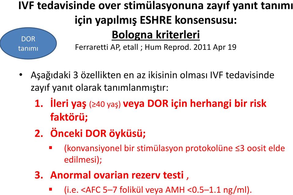 2011 Apr 19 Aşağıdaki 3 özellikten en az ikisinin olması IVF tedavisinde zayıf yanıt olarak tanımlanmıştır: 1.