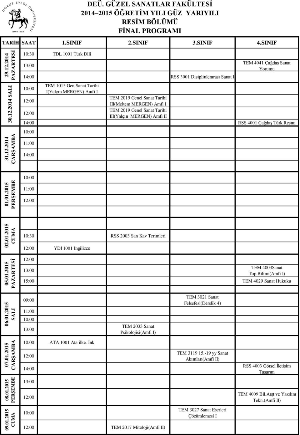 2014 TDL 1001 Türk Dili RSS 3001 Disiplinlerarası Sanat I TEM 4041 Çağdaş Sanat Yorumu TEM 1015 Gen Sanat Tarihi I(Yalçın MERGEN) Amfi I TEM 2019 Genel Sanat Tarihi III(Meltem MERGEN) Amfi