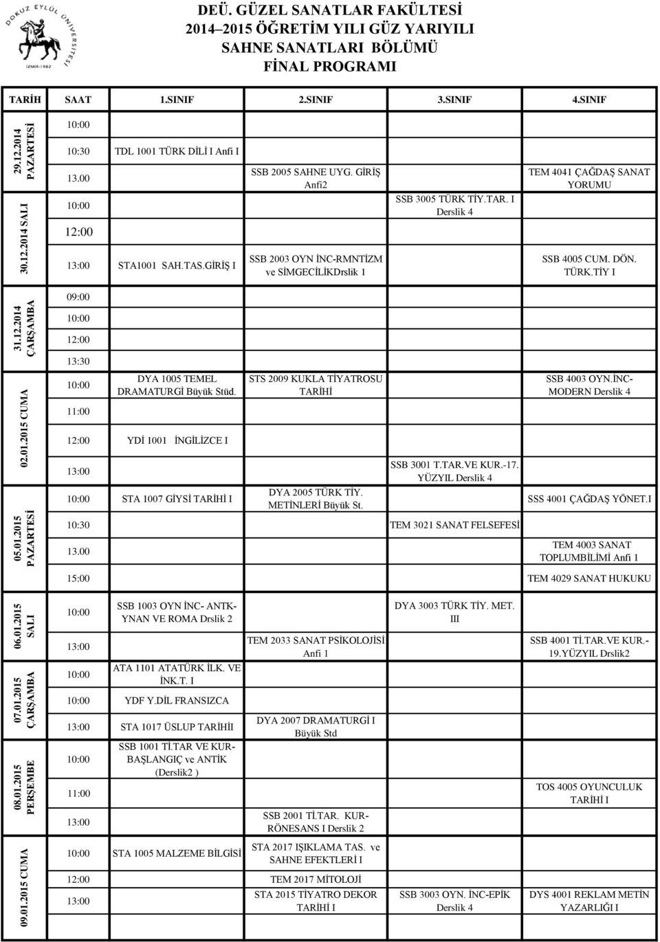 YDİ 1001 İNGİLİZCE I STS 2009 KUKLA TİYATROSU TARİHİ SSB 4003 OYN.İNC- MODERN Derslik 4 SSB 3001 T.TAR.VE KUR.-17. YÜZYIL Derslik 4 STA 1007 GİYSİ TARİHİ I DYA 2005 TÜRK TİY. METİNLERİ Büyük St.