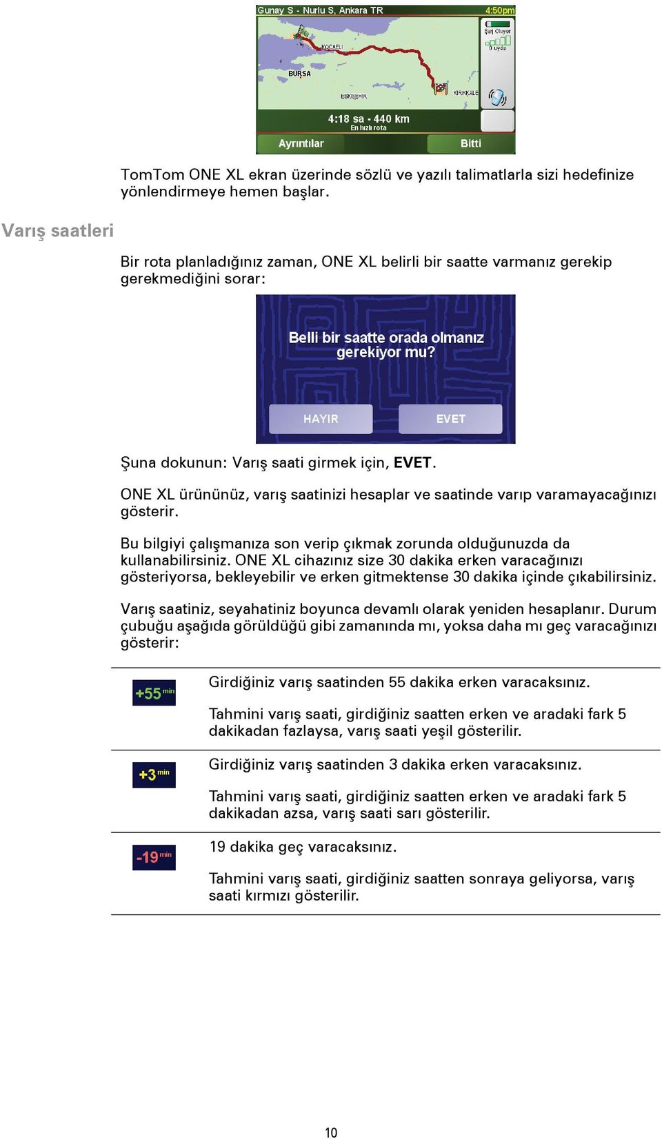 ONE XL ürününüz, varış saatinizi hesaplar ve saatinde varıp varamayacağınızı gösterir. Bu bilgiyi çalışmanıza son verip çıkmak zorunda olduğunuzda da kullanabilirsiniz.