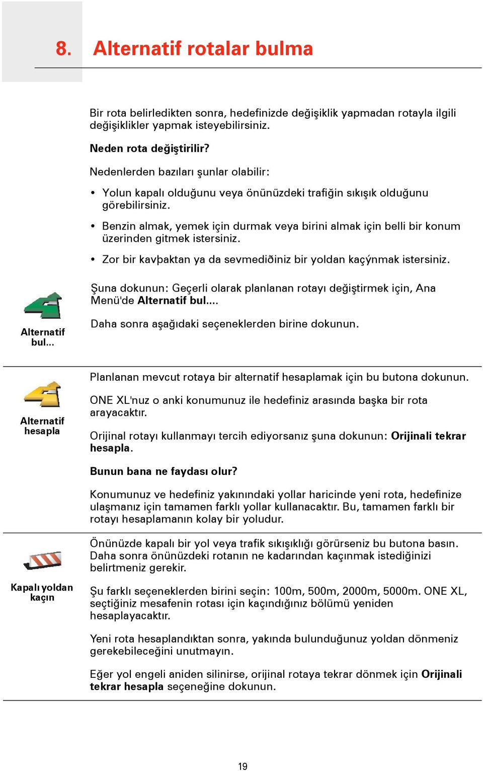 Benzin almak, yemek için durmak veya birini almak için belli bir konum üzerinden gitmek istersiniz. Zor bir kavþaktan ya da sevmediðiniz bir yoldan kaçýnmak istersiniz.