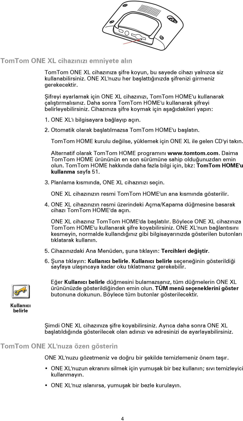 Daha sonra TomTom HOME'u kullanarak şifreyi belirleyebilirsiniz. Cihazınıza şifre koymak için aşağıdakileri yapın: 1. ONE XL'ı bilgisayara bağlayıp açın. 2.