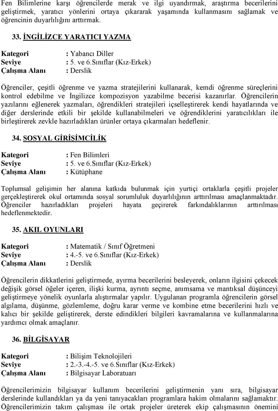 İNGİLİZCE YARATICI YAZMA : Yabancı Diller Öğrenciler, çeşitli öğrenme ve yazma stratejilerini kullanarak, kemdi öğrenme süreçlerini kontrol edebilme ve İngilizce kompozisyon yazabilme becerisi