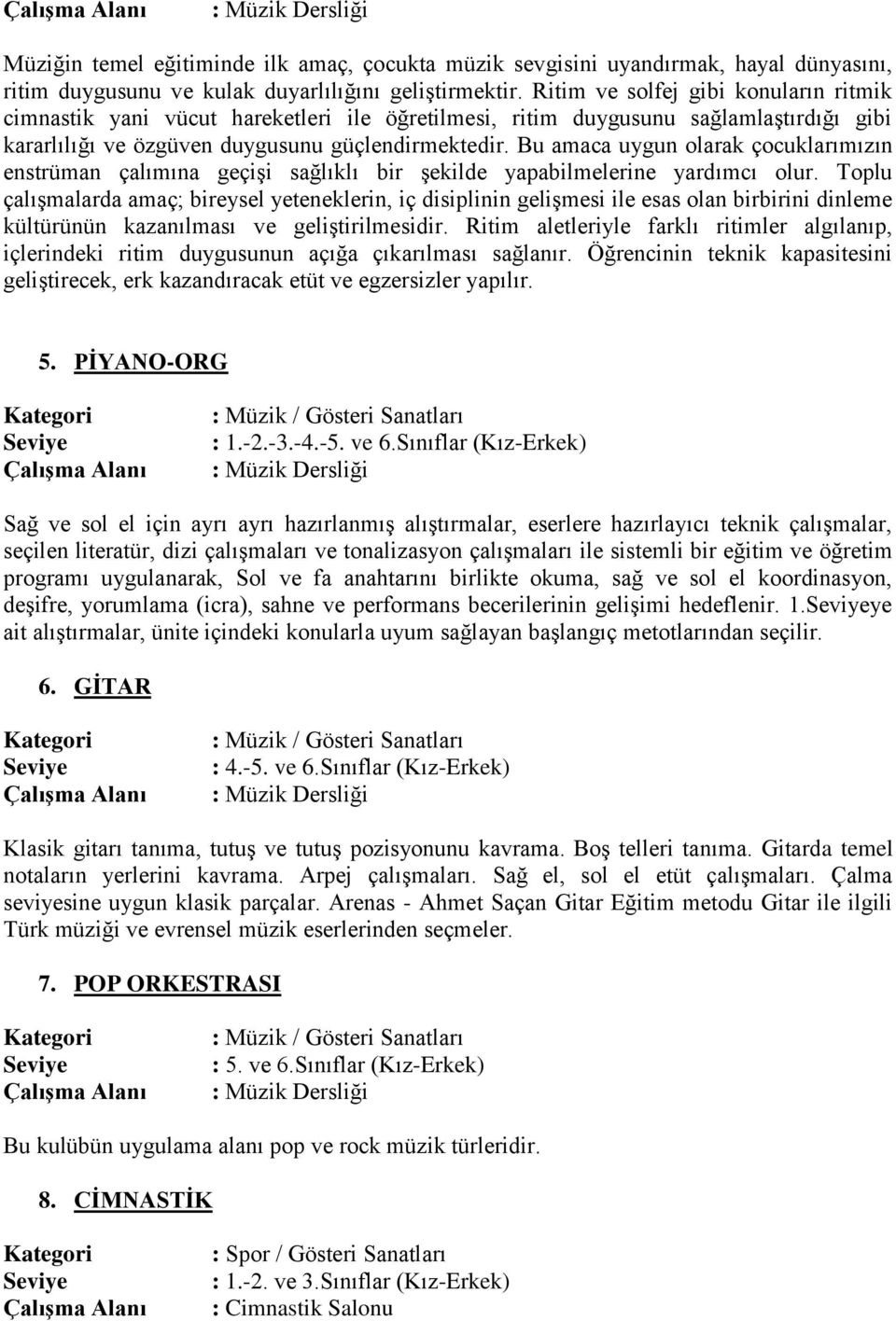 Bu amaca uygun olarak çocuklarımızın enstrüman çalımına geçişi sağlıklı bir şekilde yapabilmelerine yardımcı olur.