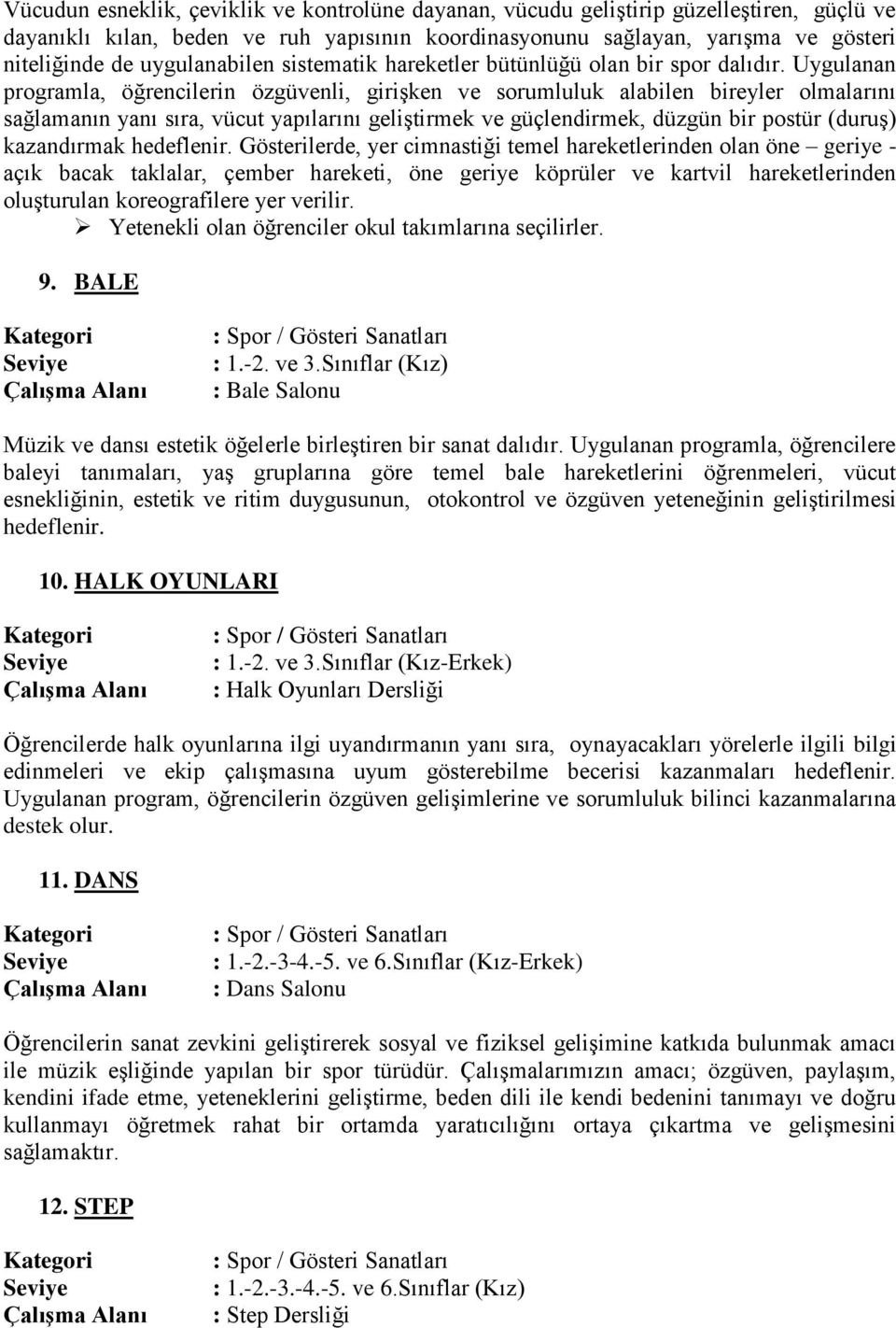 Uygulanan programla, öğrencilerin özgüvenli, girişken ve sorumluluk alabilen bireyler olmalarını sağlamanın yanı sıra, vücut yapılarını geliştirmek ve güçlendirmek, düzgün bir postür (duruş)