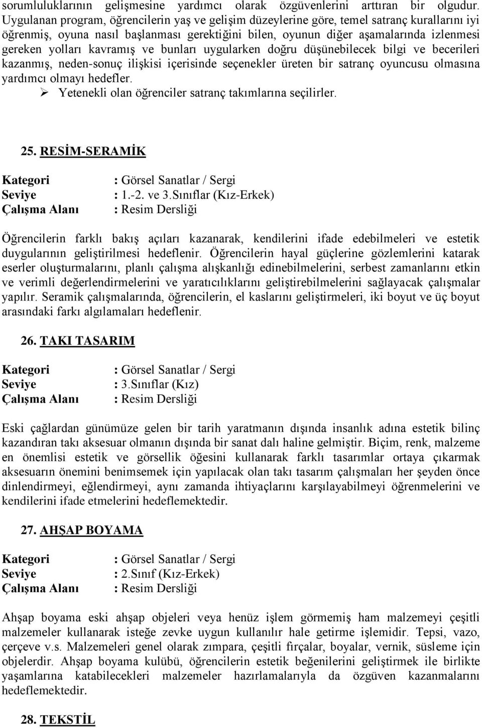 kavramış ve bunları uygularken doğru düşünebilecek bilgi ve becerileri kazanmış, neden-sonuç ilişkisi içerisinde seçenekler üreten bir satranç oyuncusu olmasına yardımcı olmayı hedefler.