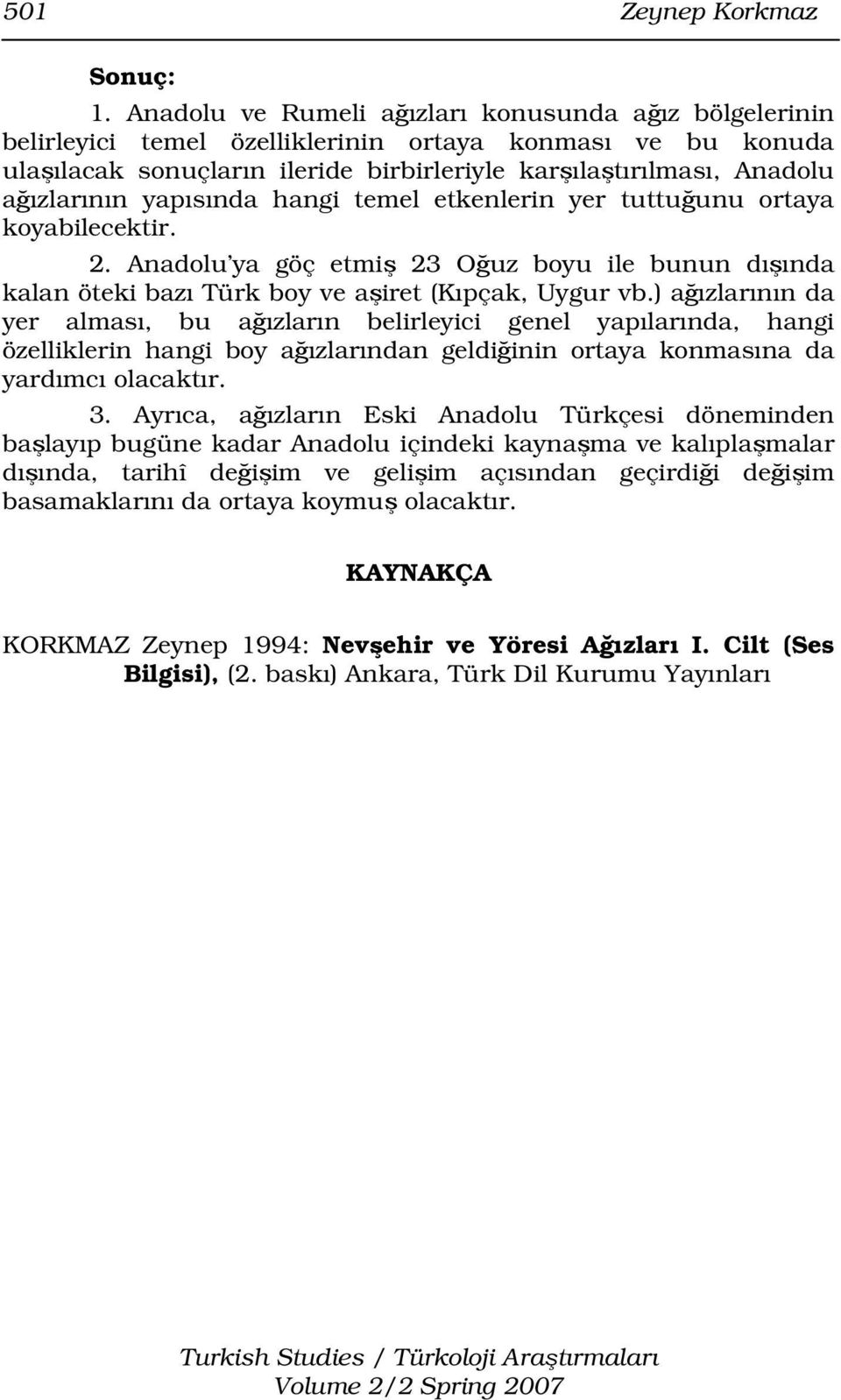 yapısında hangi temel etkenlerin yer tuttuğunu ortaya koyabilecektir. 2. Anadolu ya göç etmiş 23 Oğuz boyu ile bunun dışında kalan öteki bazı Türk boy ve aşiret (Kıpçak, Uygur vb.