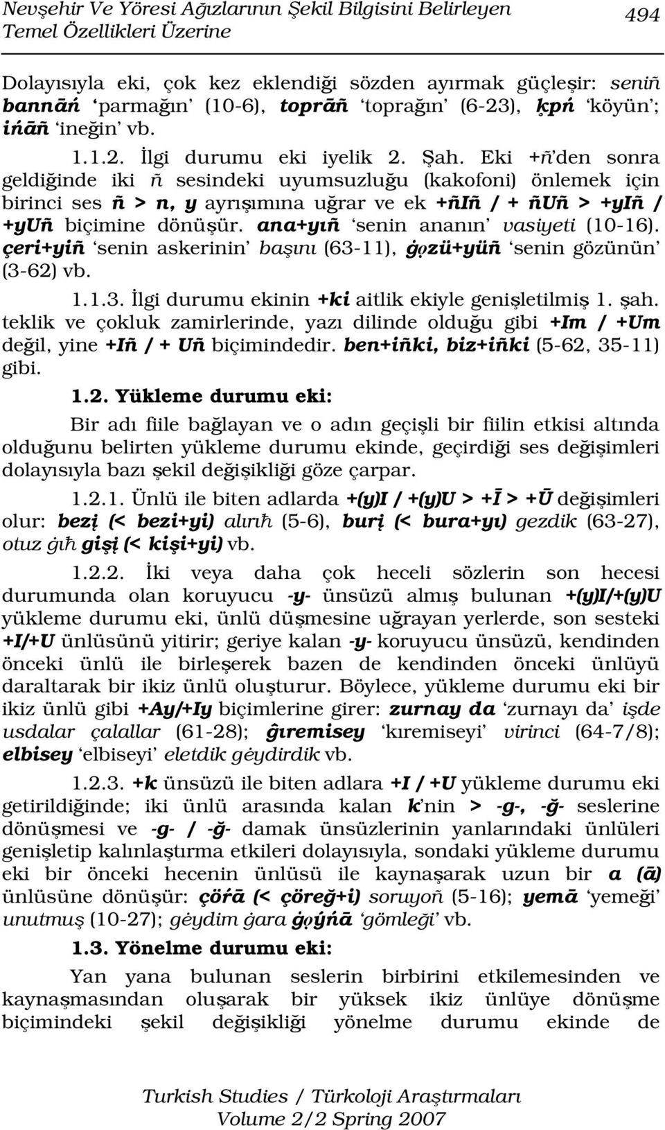 Eki +ñ den sonra geldiğinde iki ñ sesindeki uyumsuzluğu (kakofoni) önlemek için birinci ses ñ > n, y ayrışımına uğrar ve ek +ñiñ / + ñuñ > +yiñ / +yuñ biçimine dönüşür.