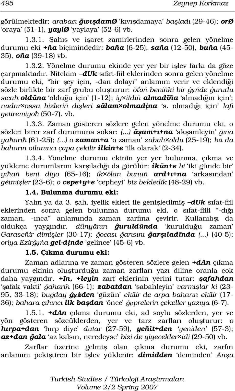 Nitekim duk sıfat-fiil eklerinden sonra gelen yönelme durumu eki, bir şey için, -dan dolayı anlamını verir ve eklendiği sözle birlikte bir zarf grubu oluşturur: öťōń beniñki bir ġụńde ĝurudu sıcaħ