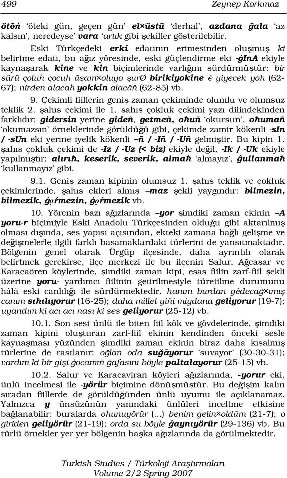 çocuħ āşam oluyo şurø birikiyokine ė yiyecek yoħ (62-67); nirden alacaħ yokkin alacāñ (62-85) vb. 9. Çekimli fiillerin geniş zaman çekiminde olumlu ve olumsuz teklik 2. şahıs çekimi ile 1.