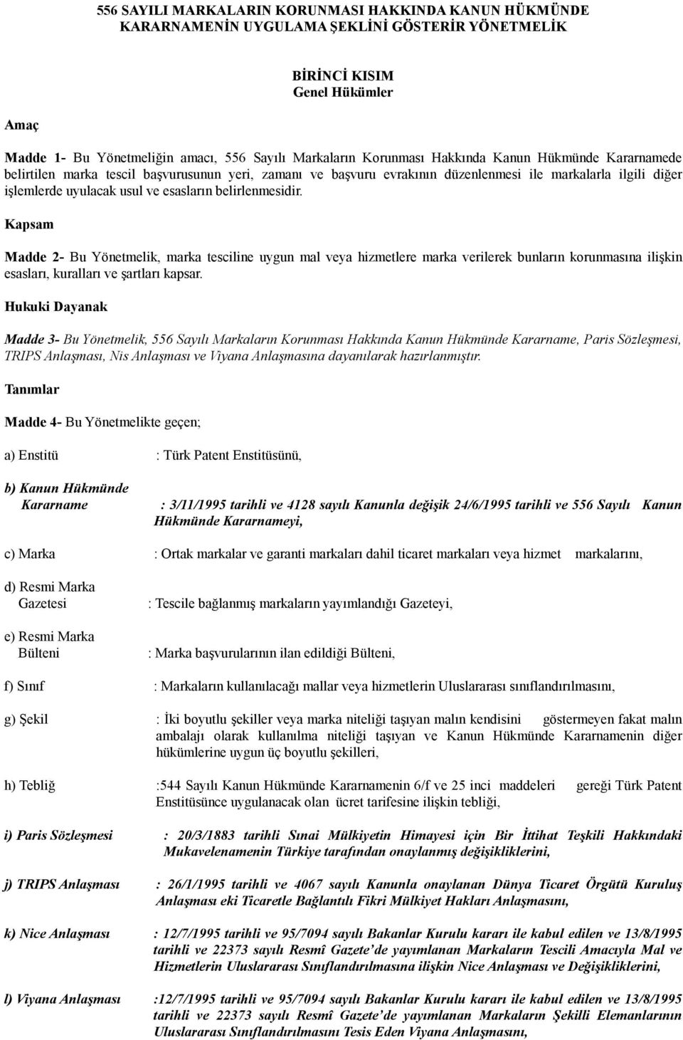 belirlenmesidir. Kapsam Madde 2- Bu Yönetmelik, marka tesciline uygun mal veya hizmetlere marka verilerek bunların korunmasına ilişkin esasları, kuralları ve şartları kapsar.