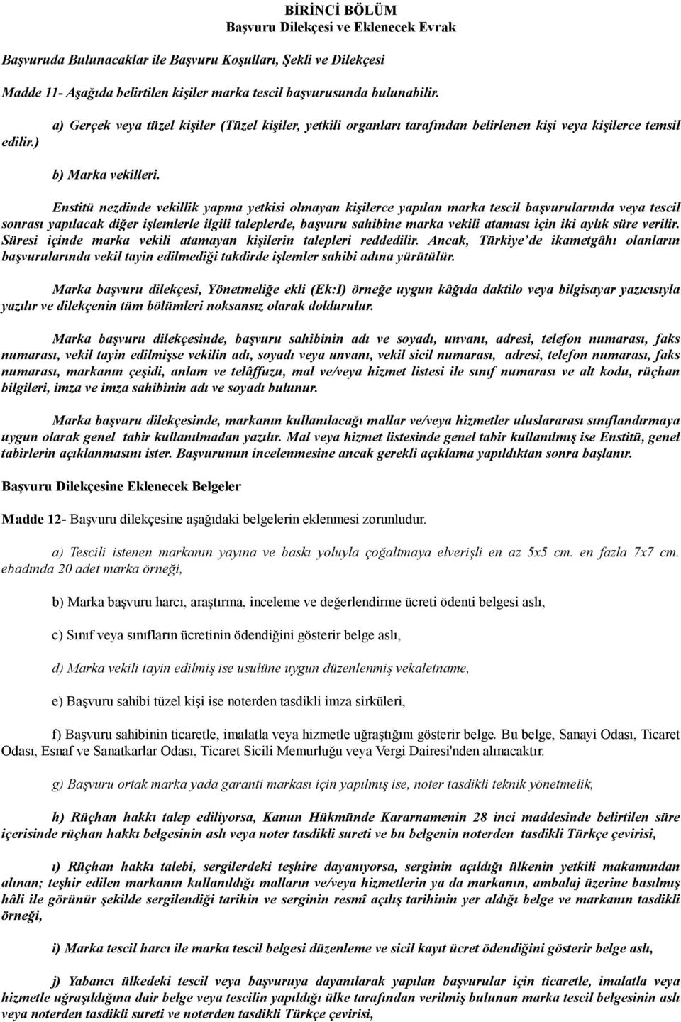 Enstitü nezdinde vekillik yapma yetkisi olmayan kişilerce yapılan marka tescil başvurularında veya tescil sonrası yapılacak diğer işlemlerle ilgili taleplerde, başvuru sahibine marka vekili ataması