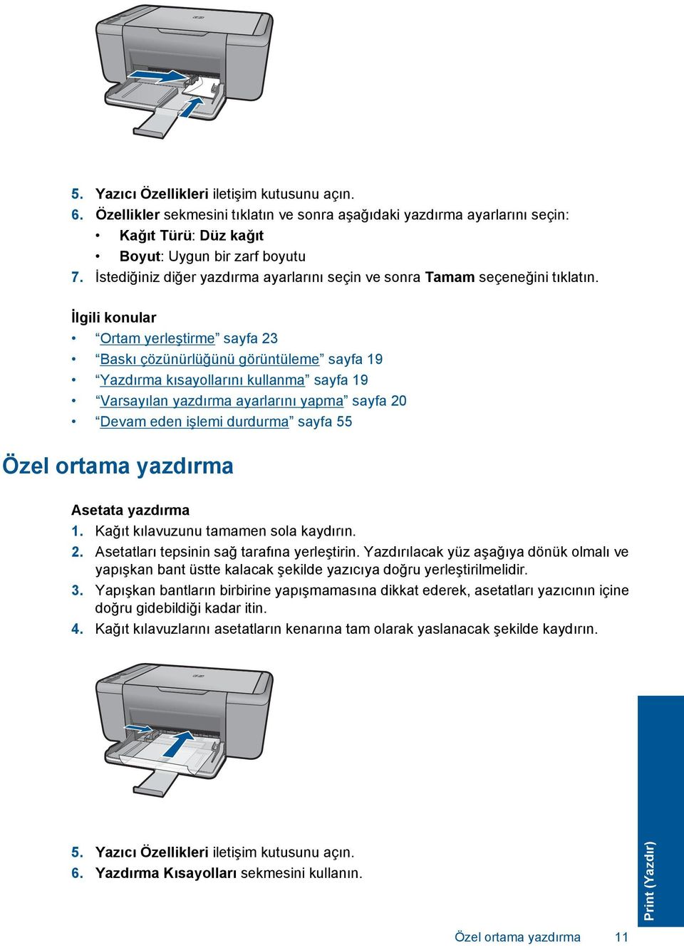 İlgili konular Ortam yerleştirme sayfa 23 Baskı çözünürlüğünü görüntüleme sayfa 19 Yazdırma kısayollarını kullanma sayfa 19 Varsayılan yazdırma ayarlarını yapma sayfa 20 Devam eden işlemi durdurma