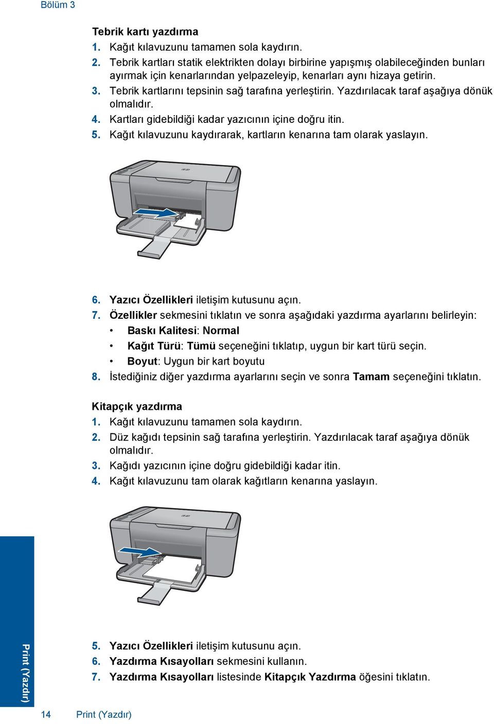 Tebrik kartlarını tepsinin sağ tarafına yerleştirin. Yazdırılacak taraf aşağıya dönük olmalıdır. 4. Kartları gidebildiği kadar yazıcının içine doğru itin. 5.