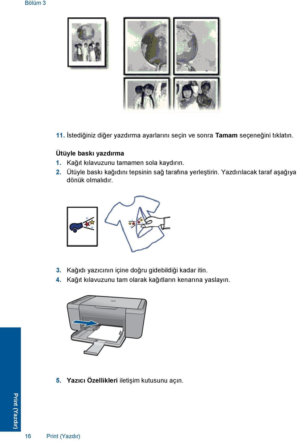 Ütüyle baskı kağıdını tepsinin sağ tarafına yerleştirin. Yazdırılacak taraf aşağıya dönük olmalıdır. 3.