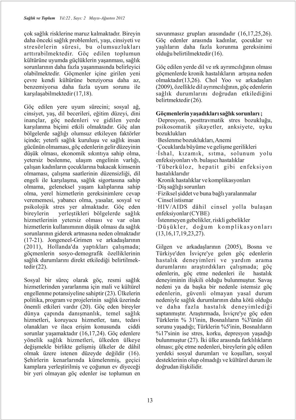 Göçmenler içine girilen yeni çevre kendi kültürüne benziyorsa daha az, benzemiyorsa daha fazla uyum sorunu ile karşılaşabilmektedir (17,18). savunmasız grupları arasındadır (16,17,25,26).