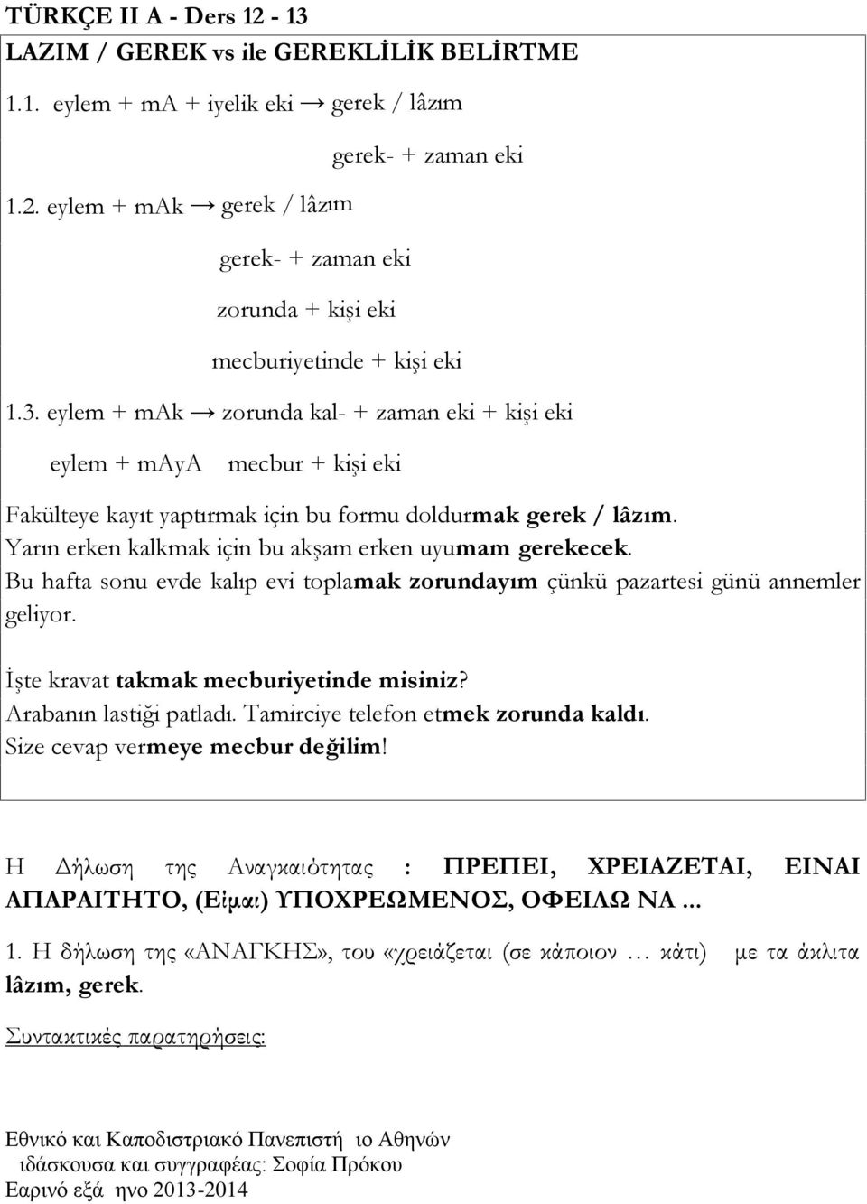 Yarın erken kalkmak için bu akşam erken uyumam gerekecek. Bu hafta sonu evde kalıp evi toplamak zorundayım çünkü pazartesi günü annemler geliyor. İşte kravat takmak mecburiyetinde misiniz?