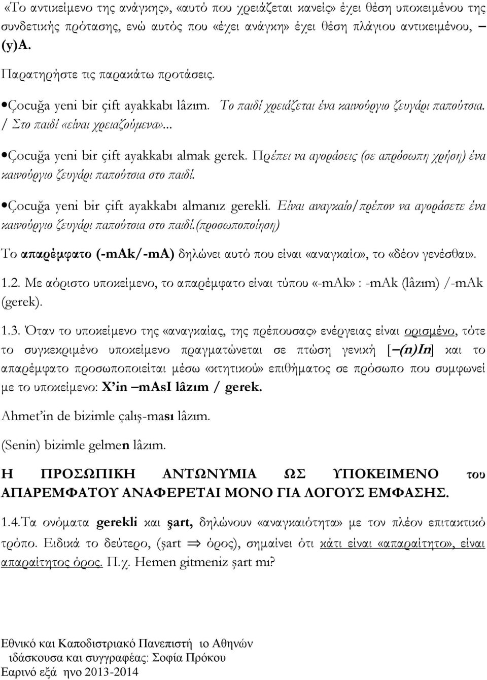 .. Çocuğa yeni bir çift ayakkabı almak gerek. Πρέπει να αγοράσεις (σε απρόσωπη χρήση) ένα καινούργιο ζευγάρι παπούτσια στο παιδί. Çocuğa yeni bir çift ayakkabı almanız gerekli.