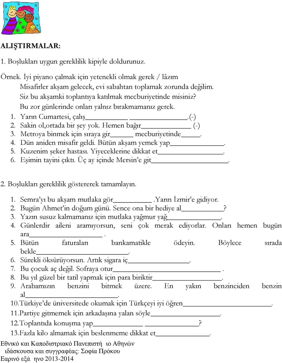 Metroya binmek için sıraya gir mecburiyetinde. 4. Dün aniden misafir geldi. Bütün akşam yemek yap. 5. Kuzenim şeker hastası. Yiyeceklerine dikkat et. 6. Eşimin tayini çıktı. Üç ay içinde Mersin e git.