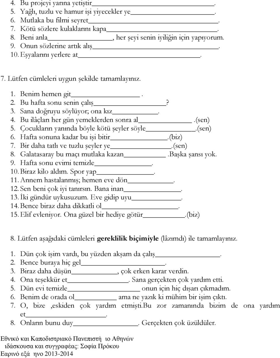 Bu ilâçları her gün yemeklerden sonra al.(sen) 5. Çocukların yanında böyle kötü şeyler söyle.(sen) 6. Hafta sonuna kadar bu işi bitir.(biz) 7. Bir daha tatlı ve tuzlu şeyler ye.(sen) 8.