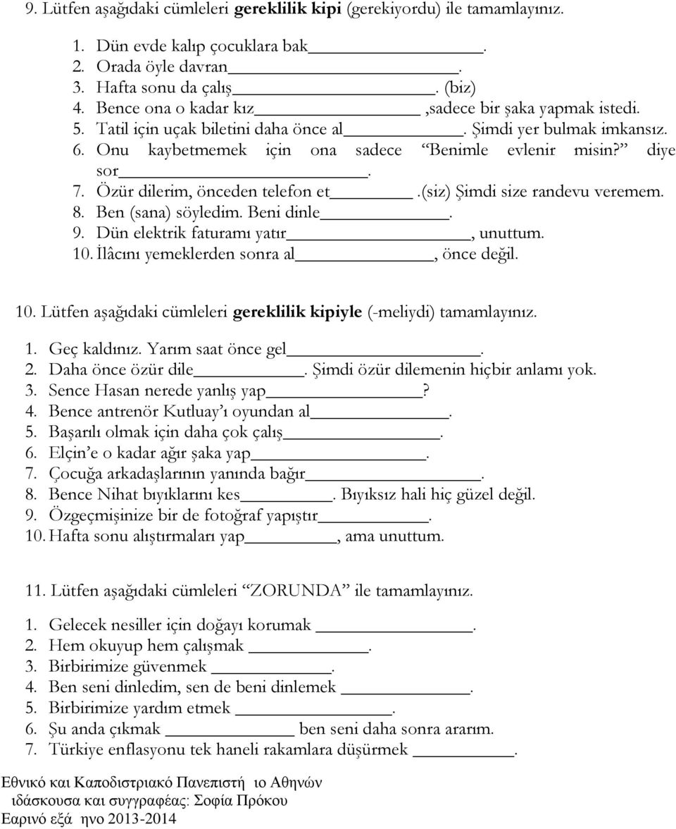 Özür dilerim, önceden telefon et.(siz) Şimdi size randevu veremem. 8. Ben (sana) söyledim. Beni dinle. 9. Dün elektrik faturamı yatır, unuttum. 10.