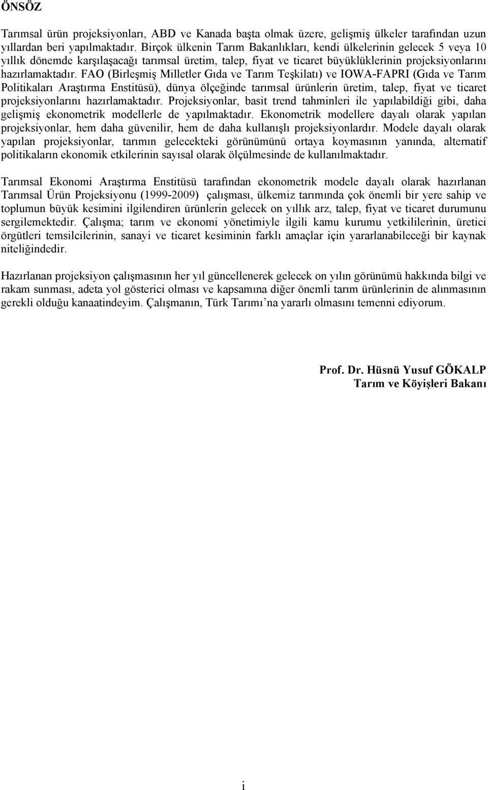 FAO (Birleşmiş Milletler Gıda ve Tarım Teşkilatı) ve IOWA-FAPRI (Gıda ve Tarım Politikaları Araştırma Enstitüsü), dünya ölçeğinde tarımsal ürünlerin üretim, talep, fiyat ve ticaret projeksiyonlarını