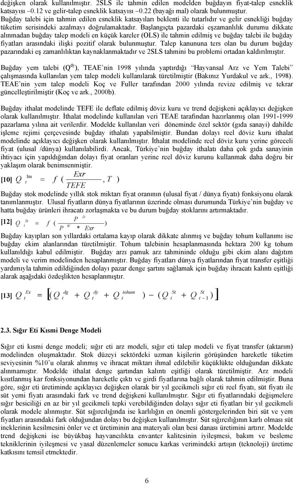 Başlangıçta pazardaki eşzamanlılık durumu dikkate alınmadan buğday talep modeli en küçük kareler (OLS) ile tahmin edilmiş ve buğday talebi ile buğday fiyatları arasındaki ilişki pozitif olarak