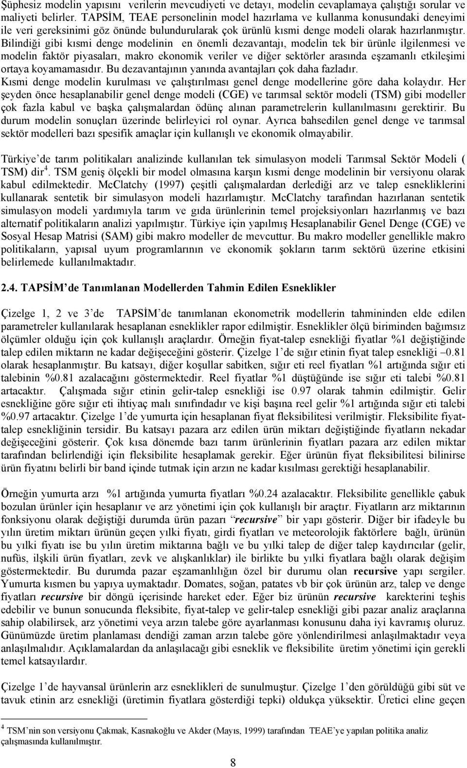 Bilindiği gibi kısmi denge modelinin en önemli dezavantajı, modelin tek bir ürünle ilgilenmesi ve modelin faktör piyasaları, makro ekonomik veriler ve diğer sektörler arasında eşzamanlı etkileşimi