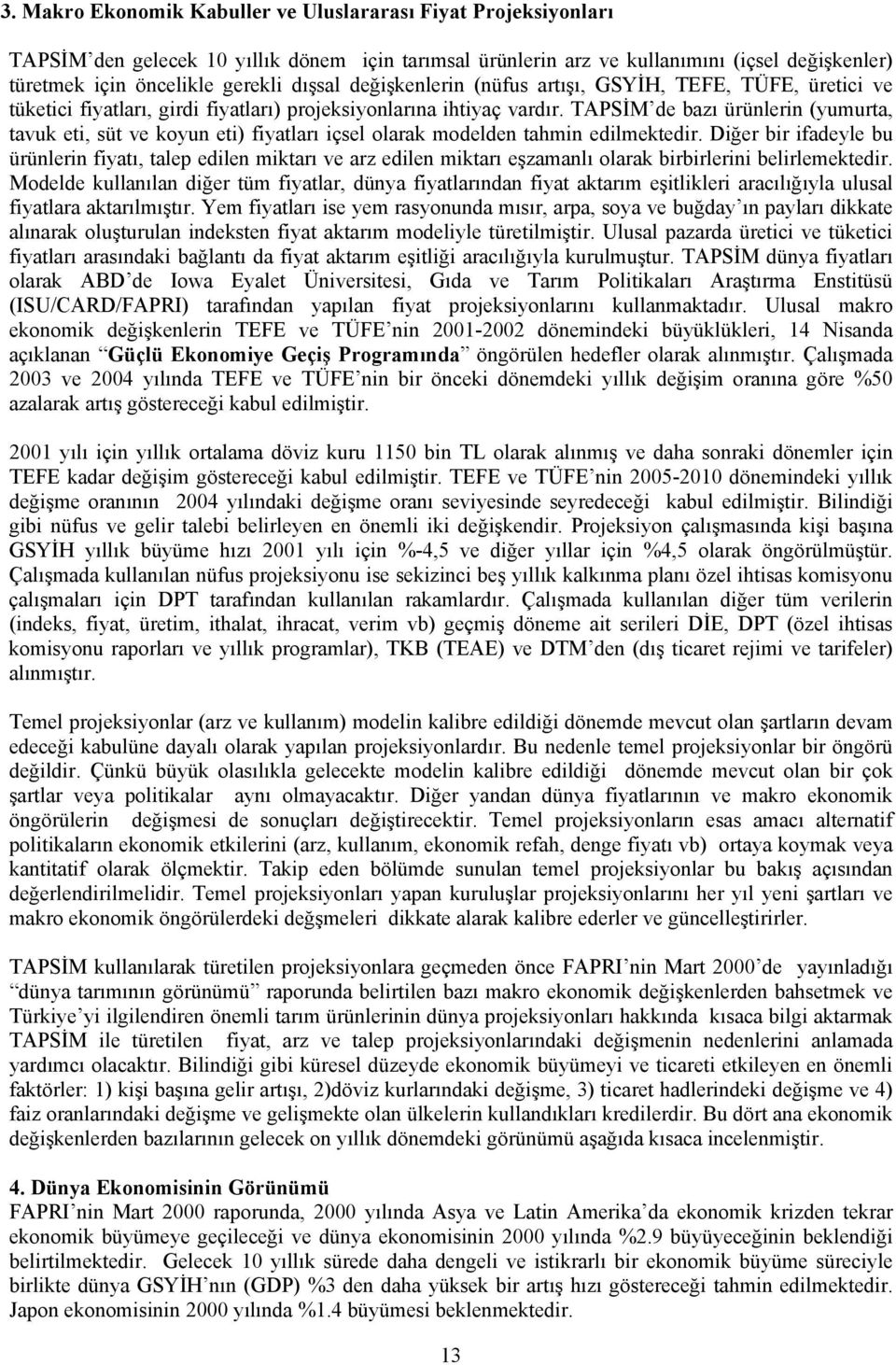 TAPSİM de bazı ürünlerin (yumurta, tavuk eti, süt ve koyun eti) fiyatları içsel olarak modelden tahmin edilmektedir.