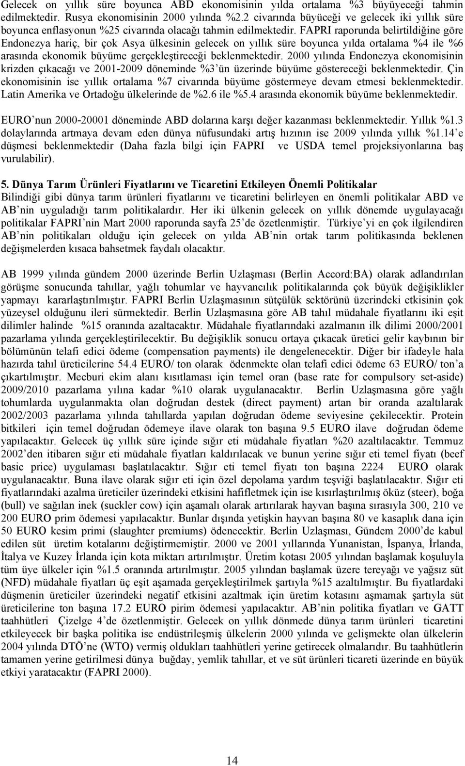 FAPRI raporunda belirtildiğine göre Endonezya hariç, bir çok Asya ülkesinin gelecek on yıllık süre boyunca yılda ortalama %4 ile %6 arasında ekonomik büyüme gerçekleştireceği beklenmektedir.