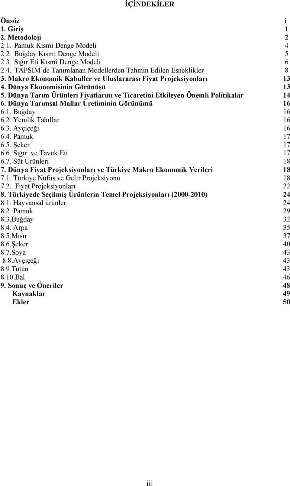 Dünya Tarımsal Mallar Üretiminin Görünümü 16 6.1. Buğday 16 6.2. Yemlik Tahıllar 16 6.3. Ayçiçeği 16 6.4. Pamuk 17 6.5. Şeker 17 6.6. Sığır ve Tavuk Eti 17 6.7. Süt Ürünleri 18 7.