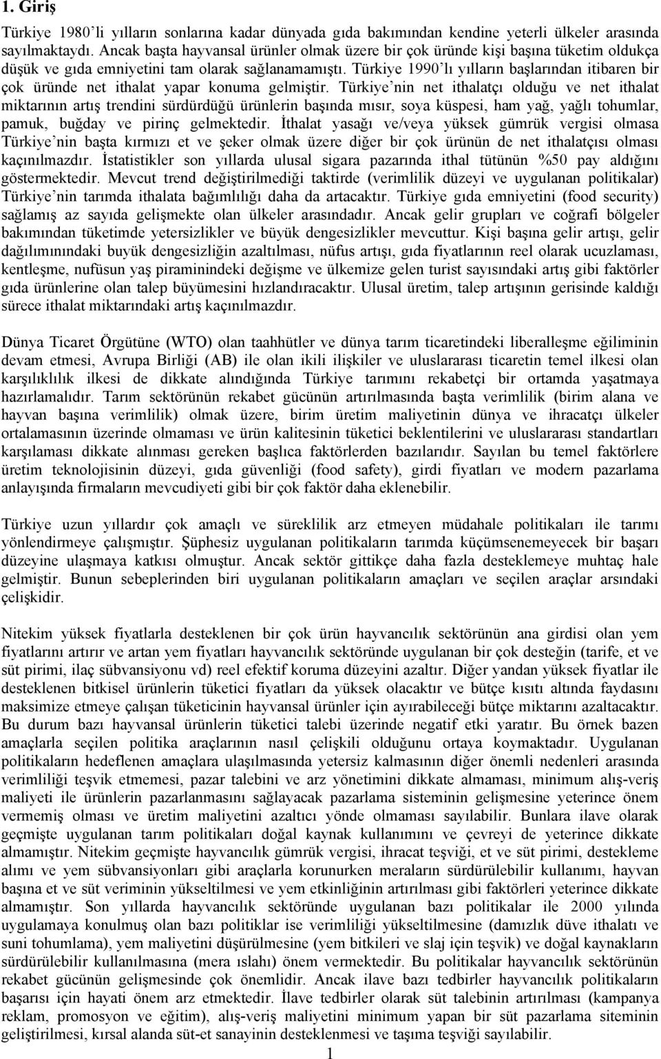 Türkiye 1990 lı yılların başlarından itibaren bir çok üründe net ithalat yapar konuma gelmiştir.