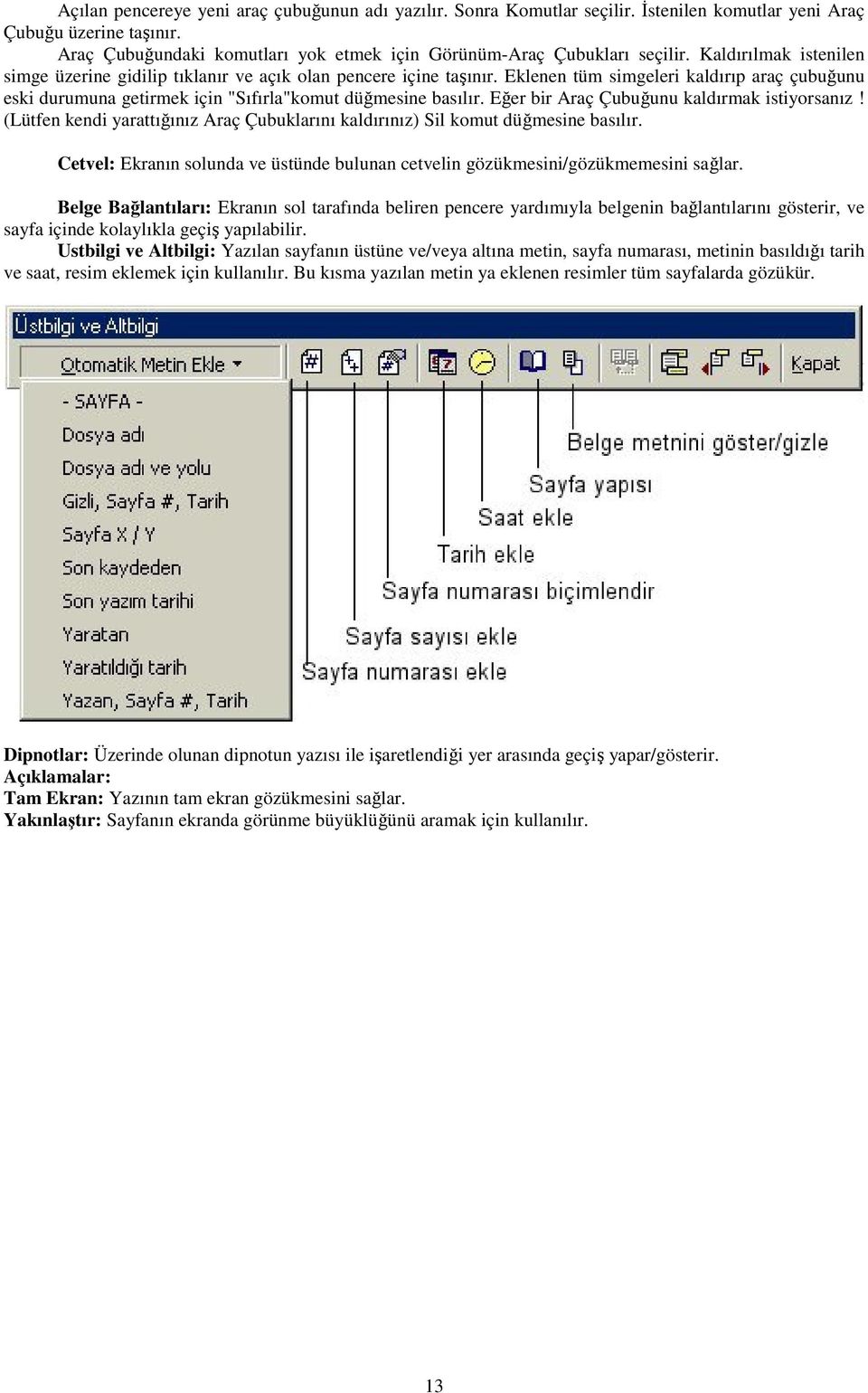 Eğer bir Araç Çubuğunu kaldırmak istiyorsanız! (Lütfen kendi yarattığınız Araç Çubuklarını kaldırınız) Sil komut düğmesine basılır.