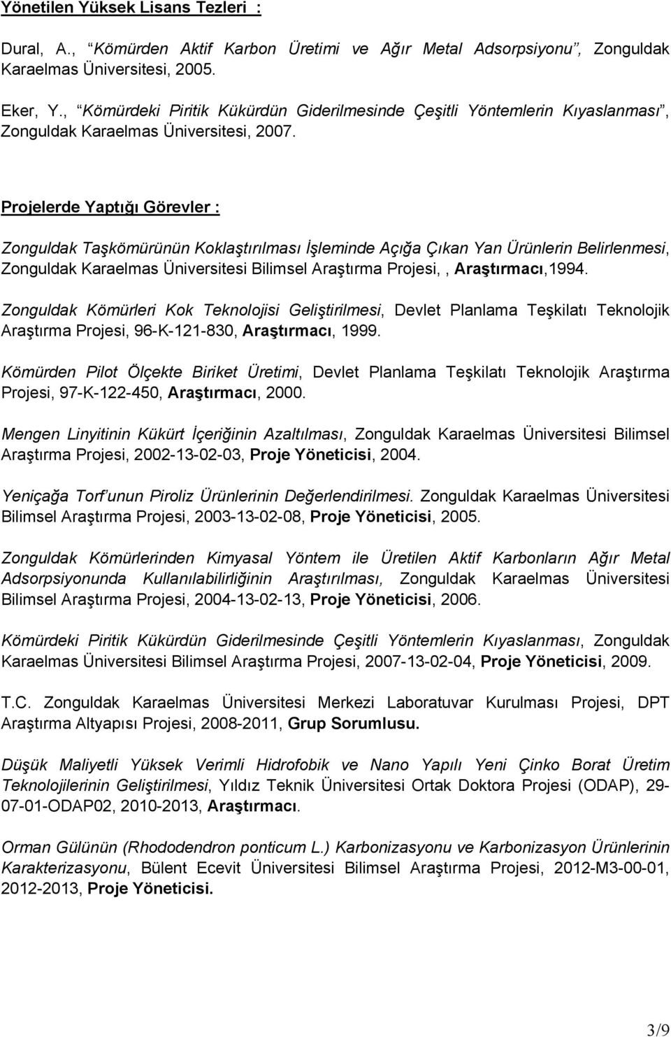 Projelerde Yaptığı Görevler : Zonguldak Taşkömürünün Koklaştırılması İşleminde Açığa Çıkan Yan Ürünlerin Belirlenmesi, Zonguldak Karaelmas Bilimsel Araştırma Projesi,, Araştırmacı,1994.