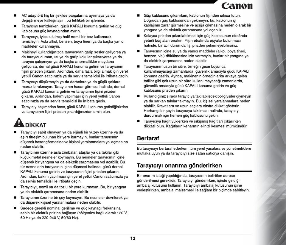 Makineyi kullandığınızda tarayıcıdan garip sesler geliyorsa ya da tarayıcı duman, ısı ya da garip kokular çıkarıyorsa ya da tarayıcı çalışmıyor ya da başka anormallikler meydana geliyorsa, derhal