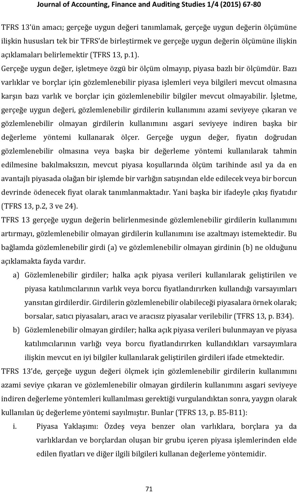 Bazı varlıklar ve borçlar için gözlemlenebilir piyasa işlemleri veya bilgileri mevcut olmasına karşın bazı varlık ve borçlar için gözlemlenebilir bilgiler mevcut olmayabilir.