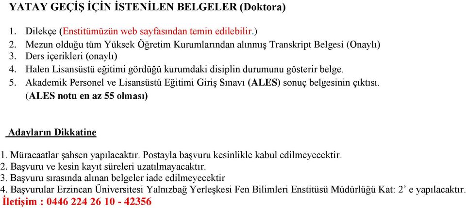 (ALES notu en az 55 olması) Adayların Dikkatine 1. Müracaatlar şahsen yapılacaktır. Postayla başvuru kesinlikle kabul edilmeyecektir. 2. Başvuru ve kesin kayıt süreleri uzatılmayacaktır. 3.