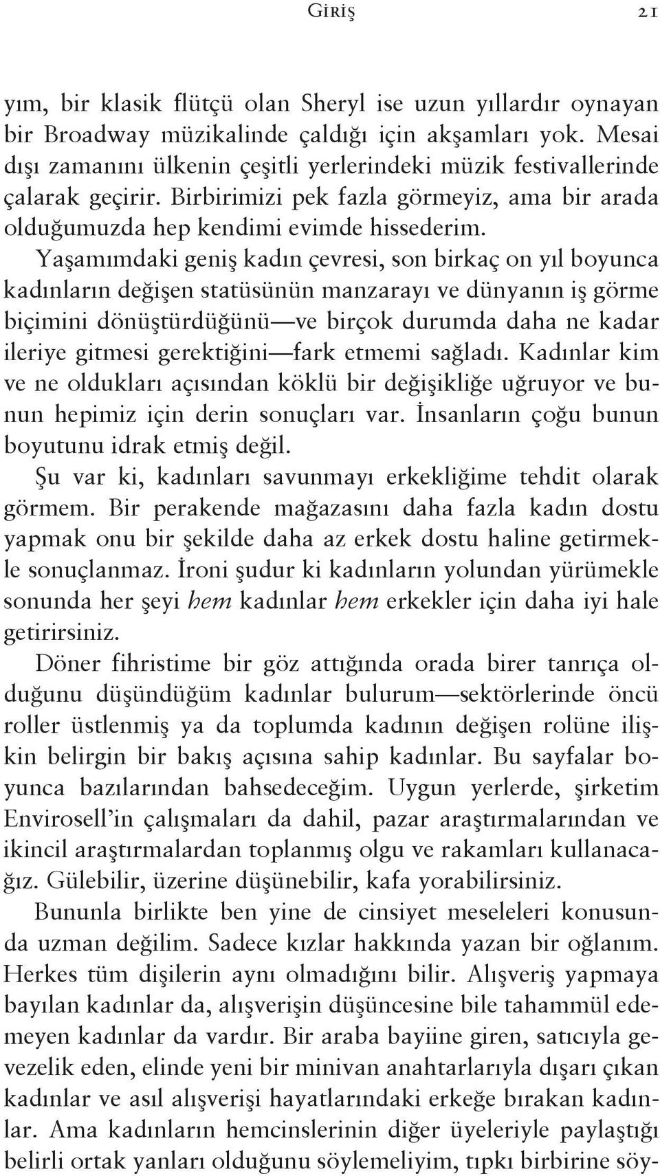 Yaşamımdaki geniş kadın çevresi, son birkaç on yıl boyunca kadınların değişen statüsünün manzarayı ve dünyanın iş görme biçimini dönüştürdüğünü ve birçok durumda daha ne kadar ileriye gitmesi