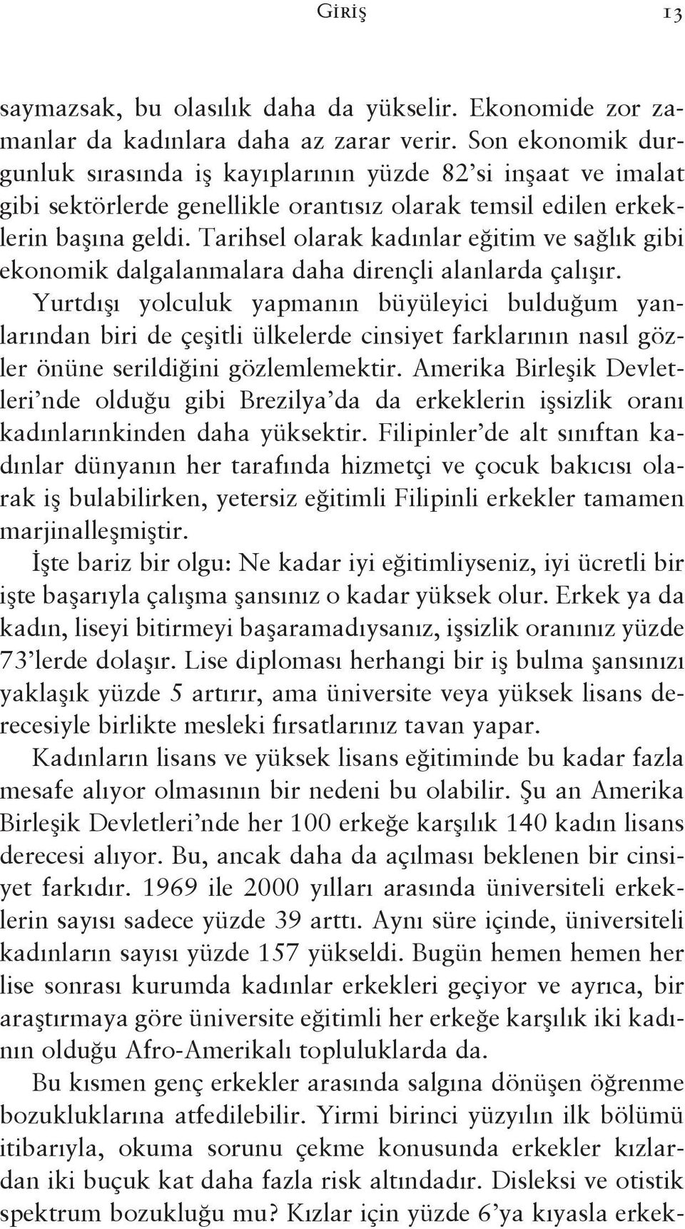 Tarihsel olarak kadınlar eğitim ve sağlık gibi ekonomik dalgalanmalara daha dirençli alanlarda çalışır.