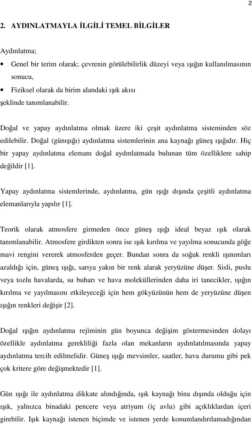 Hiç bir yapay aydınlatma elemanı doğal aydınlatmada bulunan tüm özelliklere sahip değildir [1].