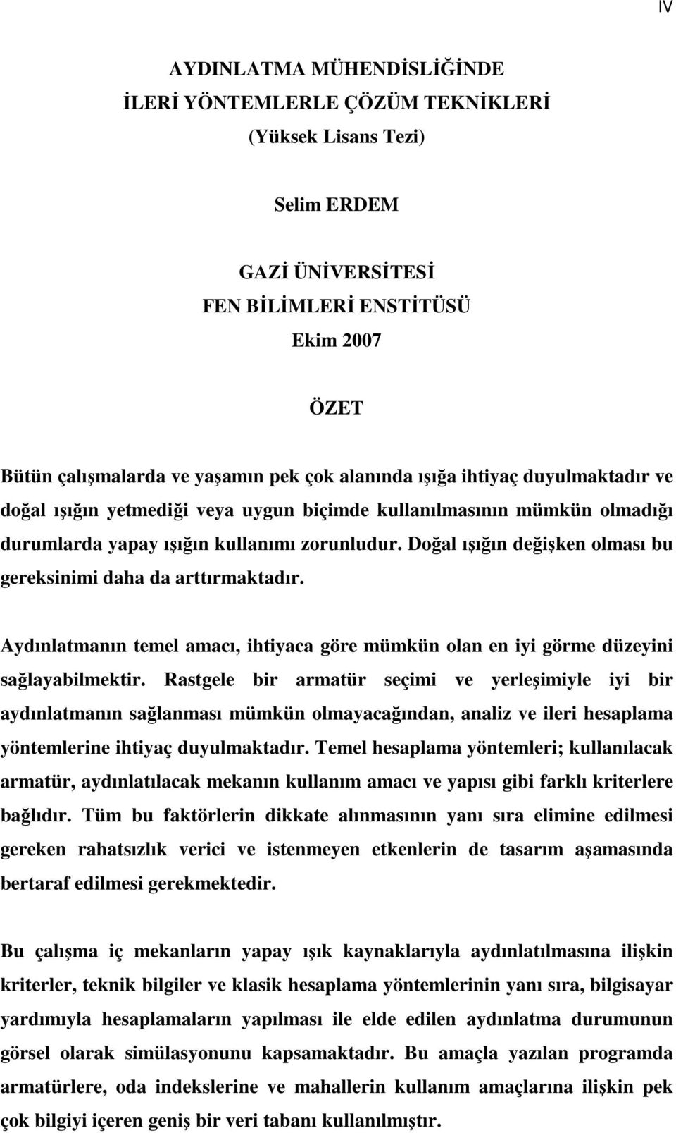 Doğal ışığın değişken olması bu gereksinimi daha da arttırmaktadır. Aydınlatmanın temel amacı, ihtiyaca göre mümkün olan en iyi görme düzeyini sağlayabilmektir.