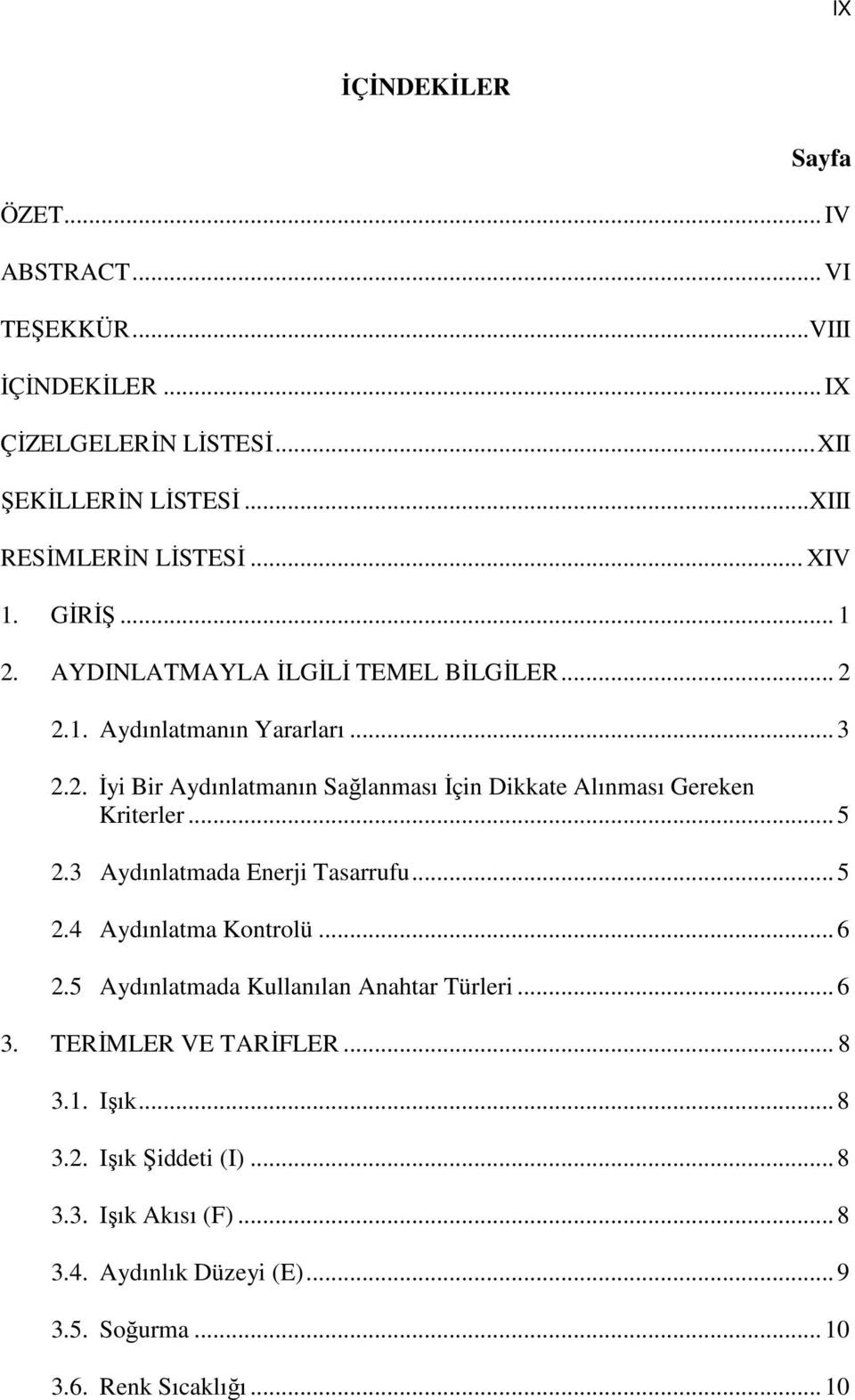 .. 5 2.3 Aydınlatmada Enerji Tasarrufu... 5 2.4 Aydınlatma Kontrolü... 6 2.5 Aydınlatmada Kullanılan Anahtar Türleri... 6 3. TERİMLER VE TARİFLER... 8 3.1.